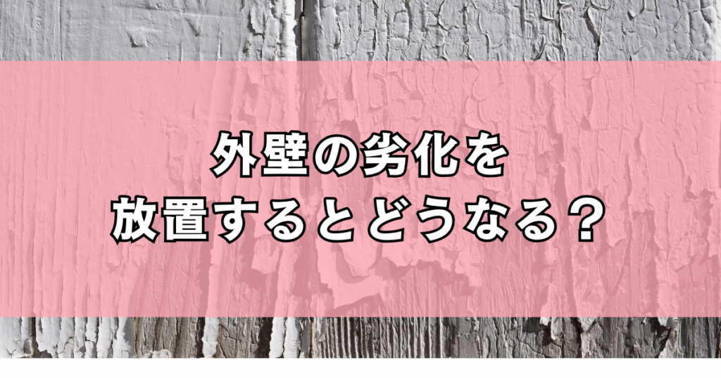 外壁の劣化を放置するとどうなる？
