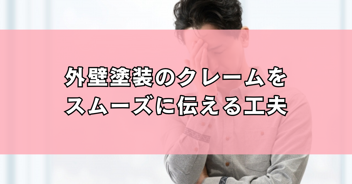 外壁塗装のクレームをスムーズに伝える工夫
