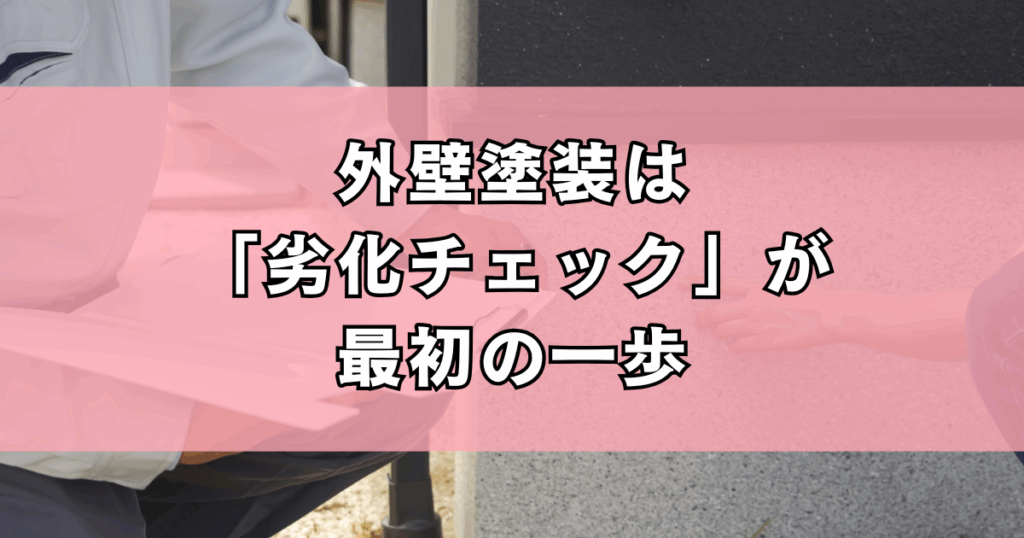 外壁塗装は「劣化チェック」が最初の一歩