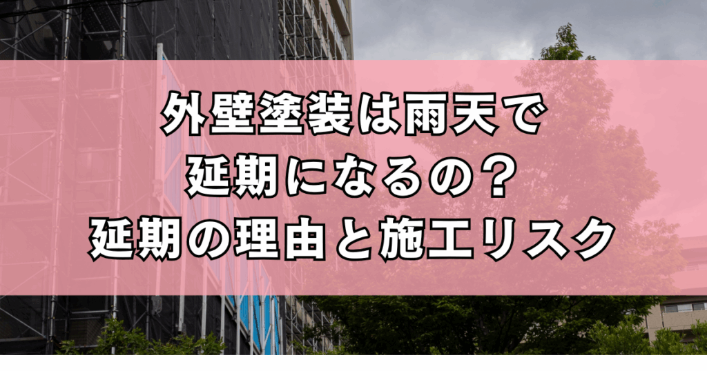 外壁塗装は雨天で延期になるの？延期の理由と施工リスク