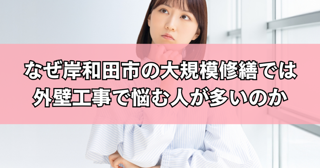 なぜ岸和田市の大規模修繕では外壁工事で悩む人が多いのか